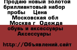 Продаю новый золотой бриллиантовый набор 585 пробы. › Цена ­ 95 000 - Московская обл., Москва г. Одежда, обувь и аксессуары » Аксессуары   